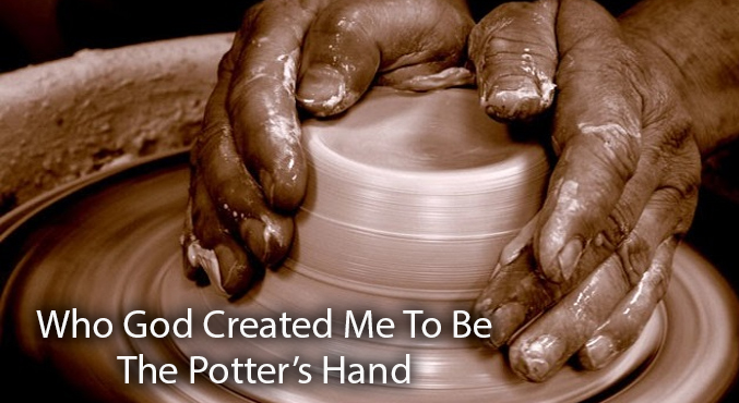 Who God Created Me to Be – The Potter’s Hand