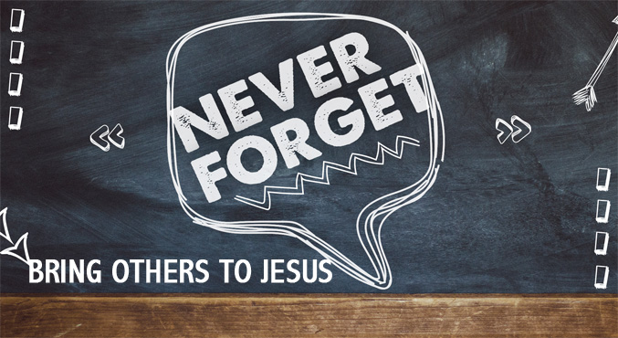 Never Forget – I Must Bring Others to Jesus