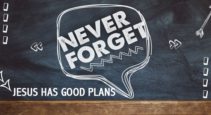 Never Forget – Jesus Has Good Plans For You