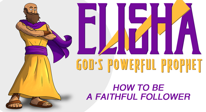 Elisha-How to Be A Faithful Follower