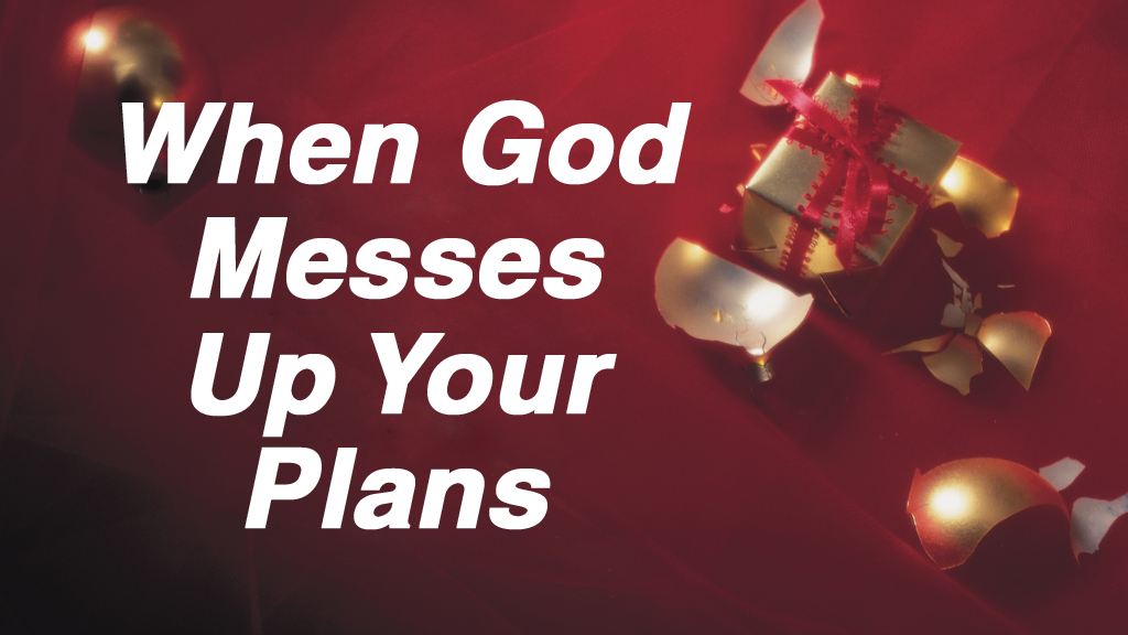 “When God messes up your plans”