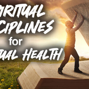 Spiritual Disciplines for Spiritual Health: My Purpose