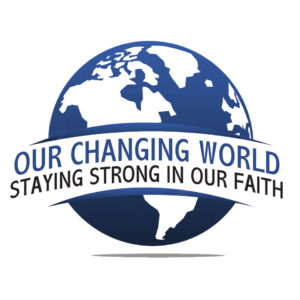 Our Changed World-Standing Strong in Our Faith